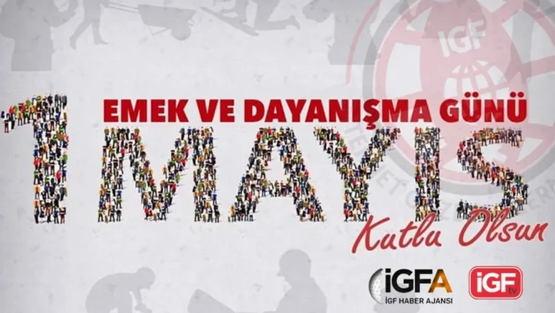 1 Mayıs Emek ve Dayanışma Günü… Mücadelenin simgesi